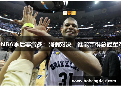 NBA季后赛激战：强弱对决，谁能夺得总冠军？